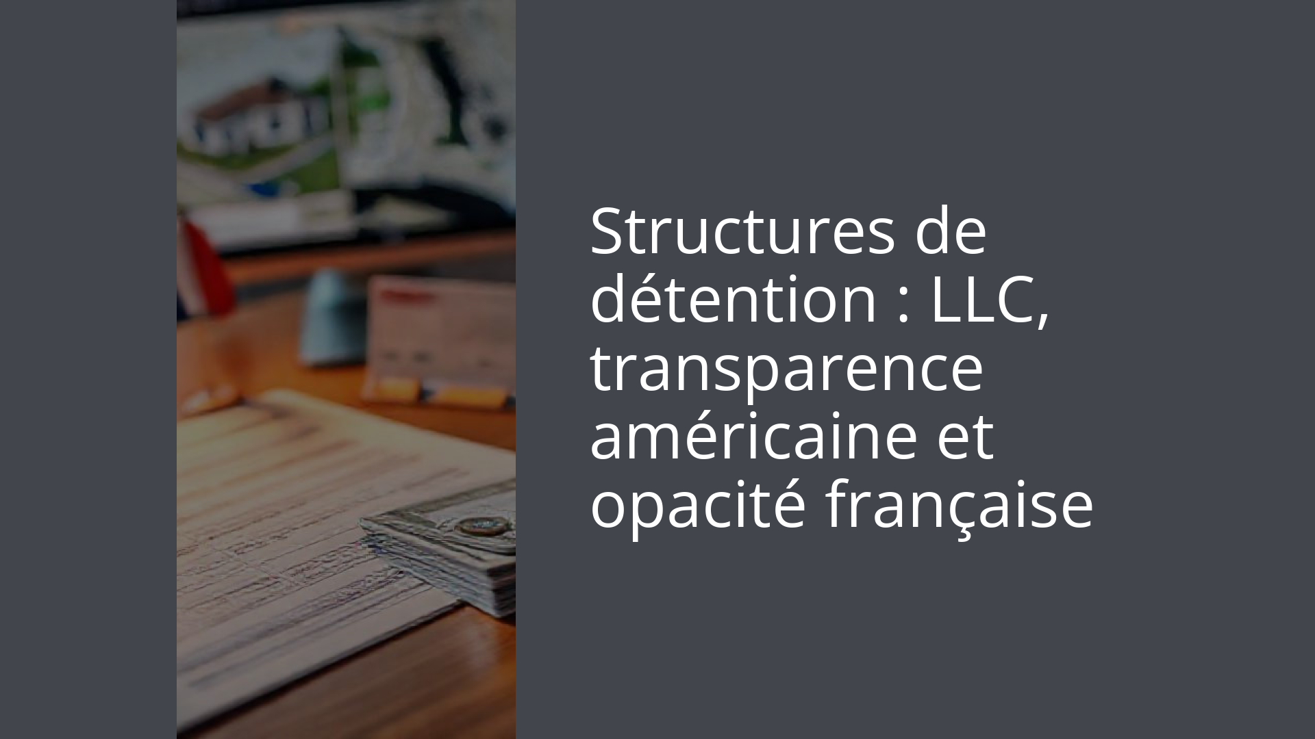 Structures de détention : LLC, transparence américaine et opacité française