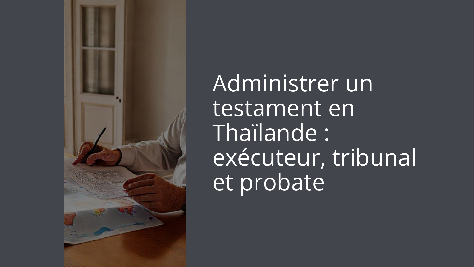 Administrer un testament en Thaïlande : exécuteur, tribunal et probate
