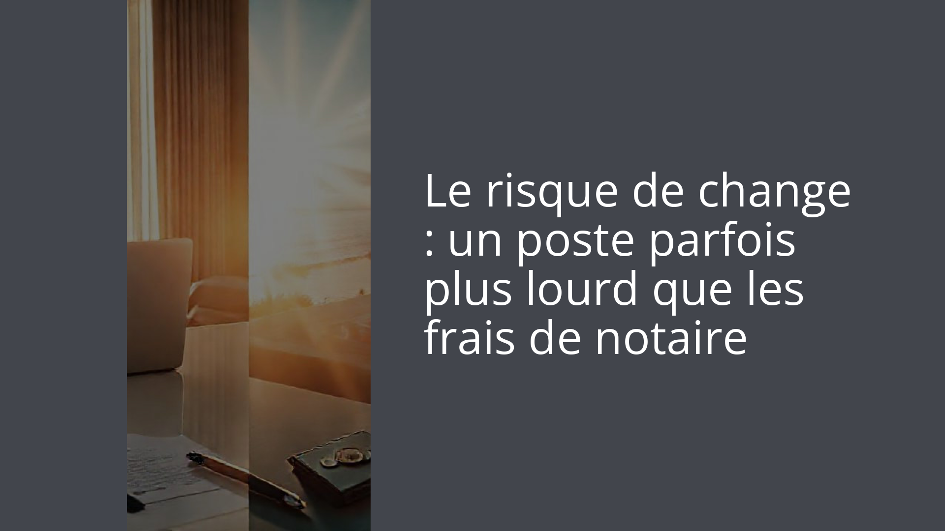 Le risque de change : un poste parfois plus lourd que les frais de notaire