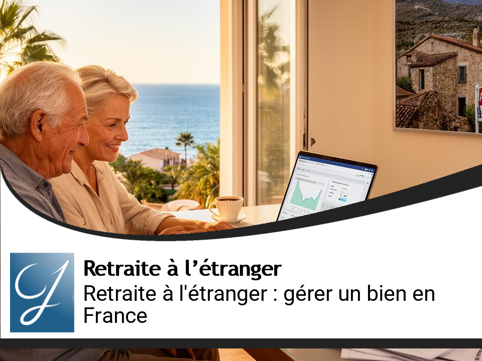 Retraite à l’étranger et bien immobilier en France : comment vraiment gérer à distance