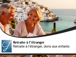 Retraite à l’étranger et donations à ses enfants en France : ce qu’il faut vraiment savoir