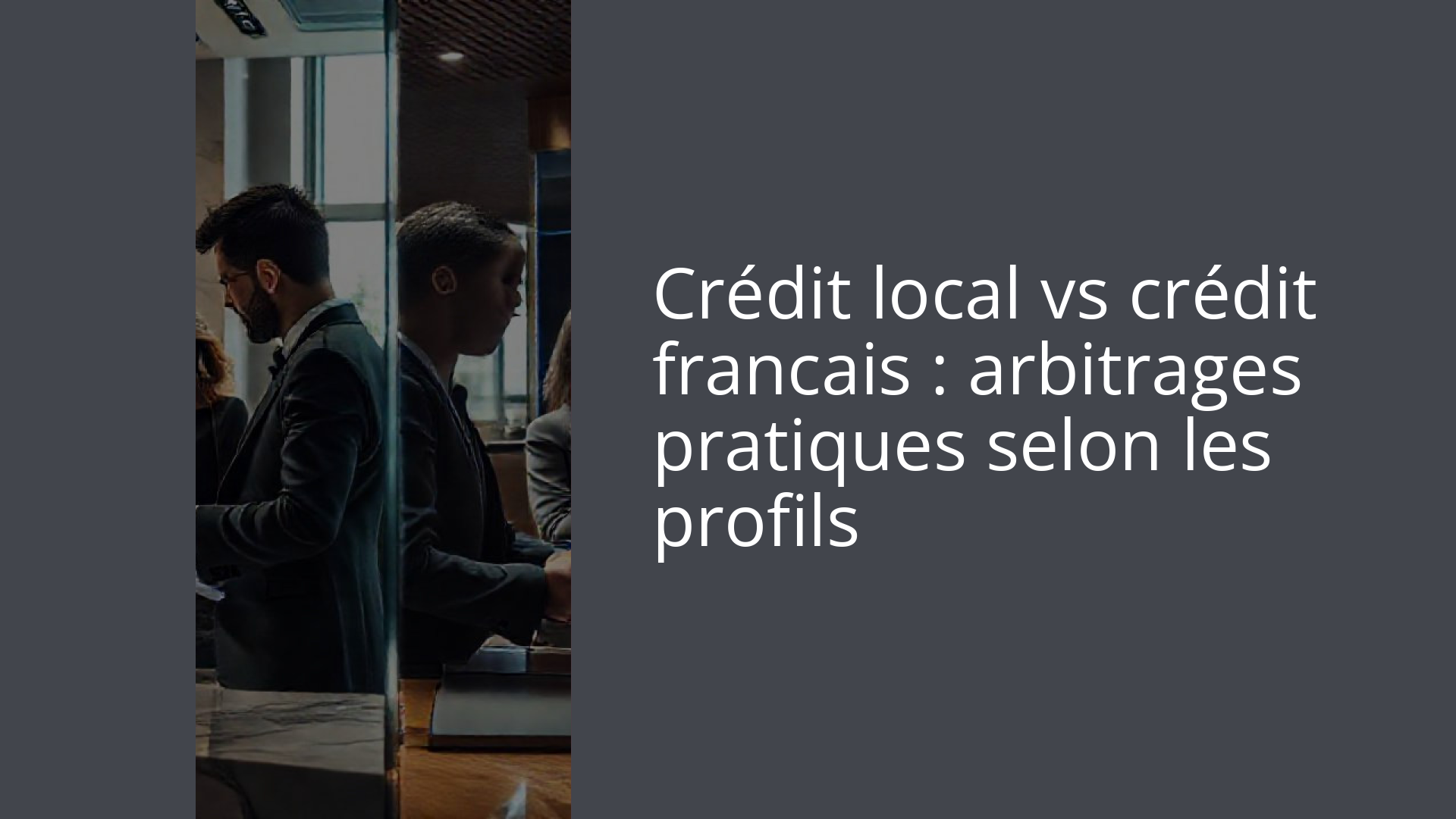 Crédit local vs crédit francais : arbitrages pratiques selon les profils