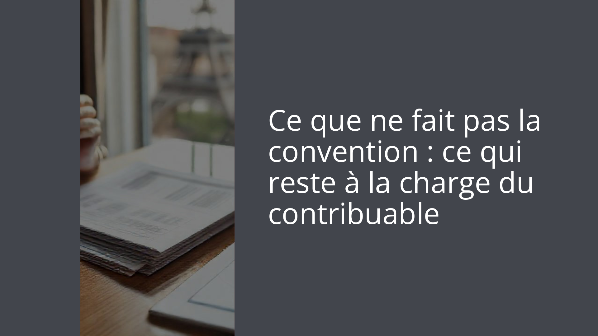 Ce que ne fait pas la convention : ce qui reste à la charge du contribuable