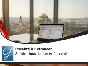 Serbie : conditions d’installation et fiscalité pour les entrepreneurs et investisseurs