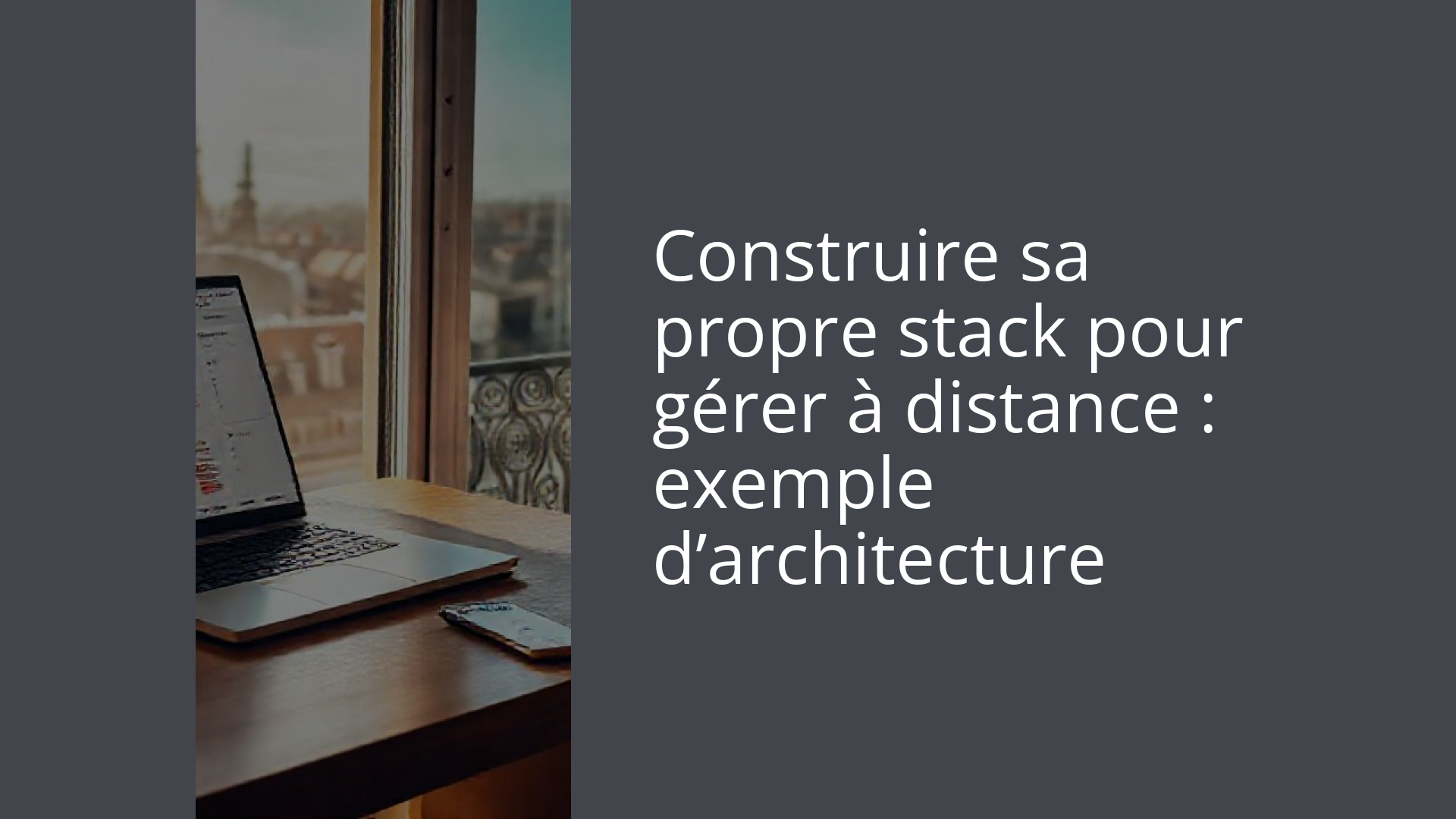 Construire sa propre stack pour gérer à distance : exemple d’architecture