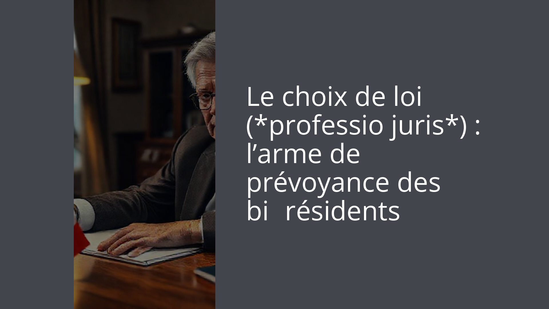 Le choix de loi (*professio juris*) : l’arme de prévoyance des bi‑résidents
