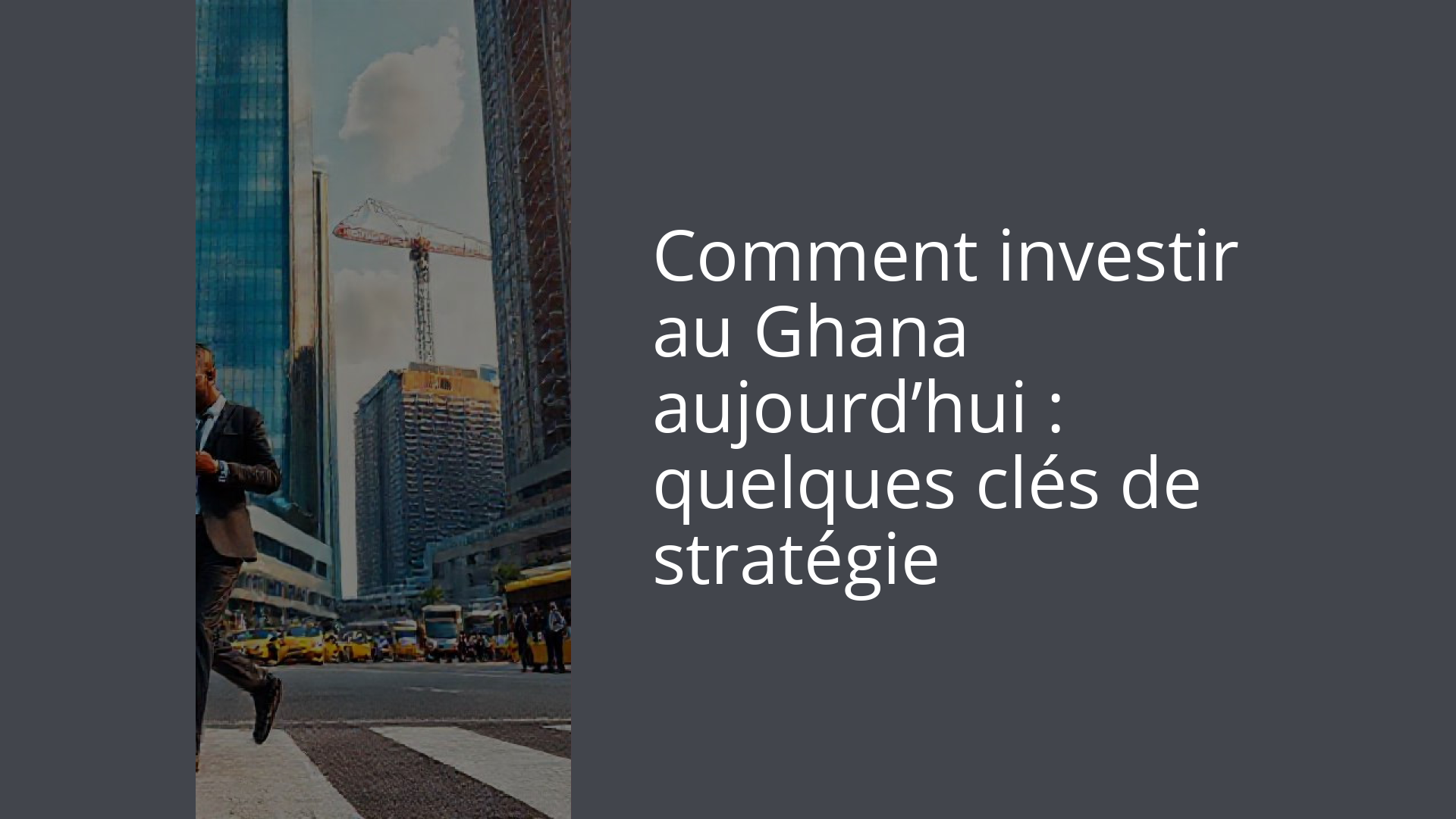 Comment investir au Ghana aujourd’hui : quelques clés de stratégie