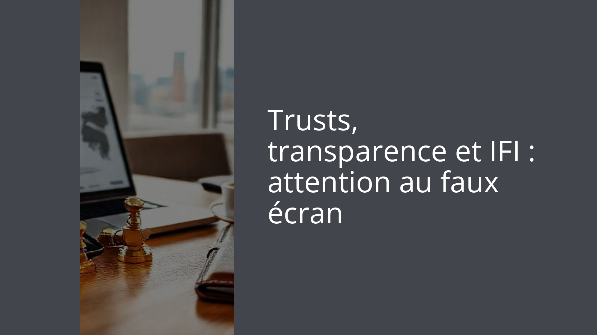 Trusts, transparence et IFI : attention au faux écran