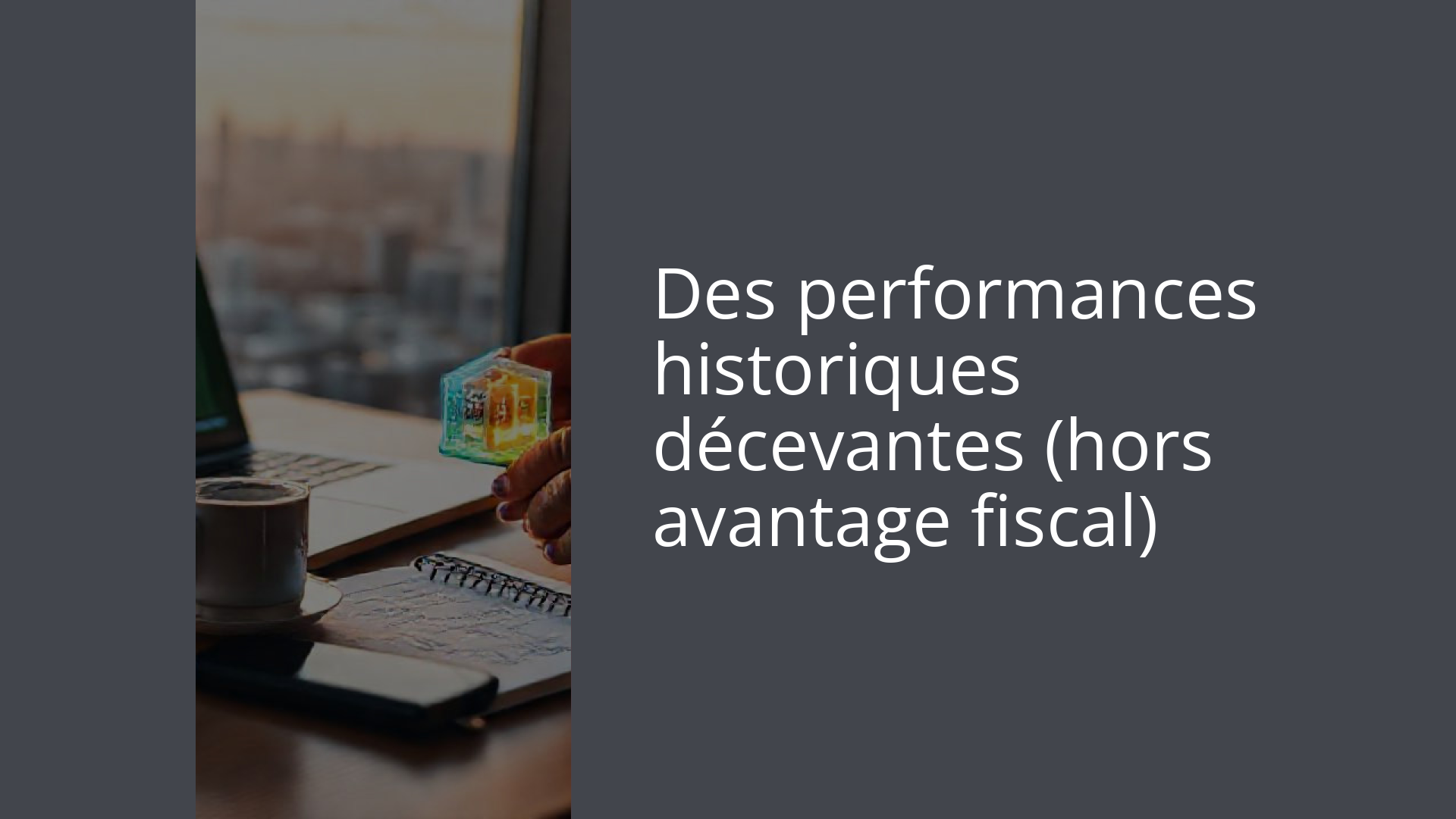 Des performances historiques décevantes (hors avantage fiscal)