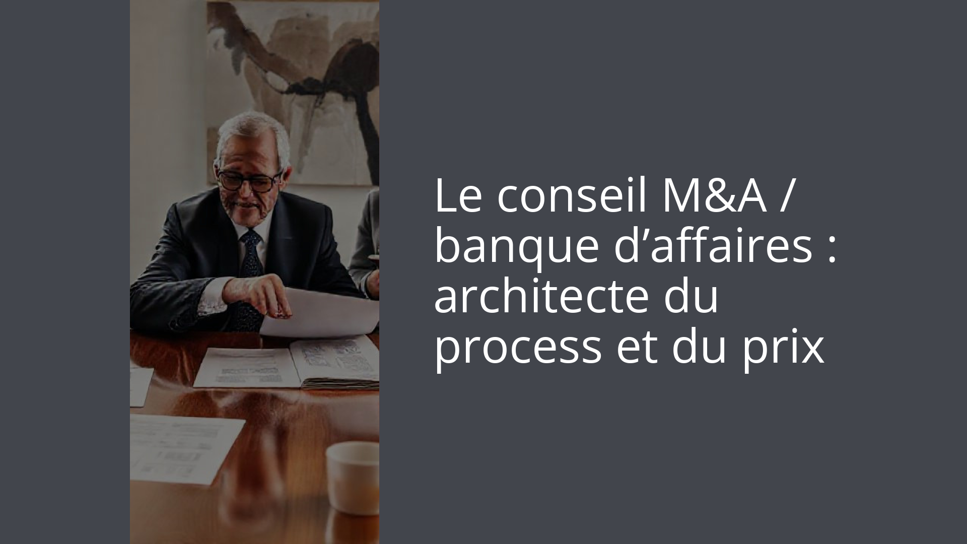 Le conseil M&A / banque d’affaires : architecte du process et du prix