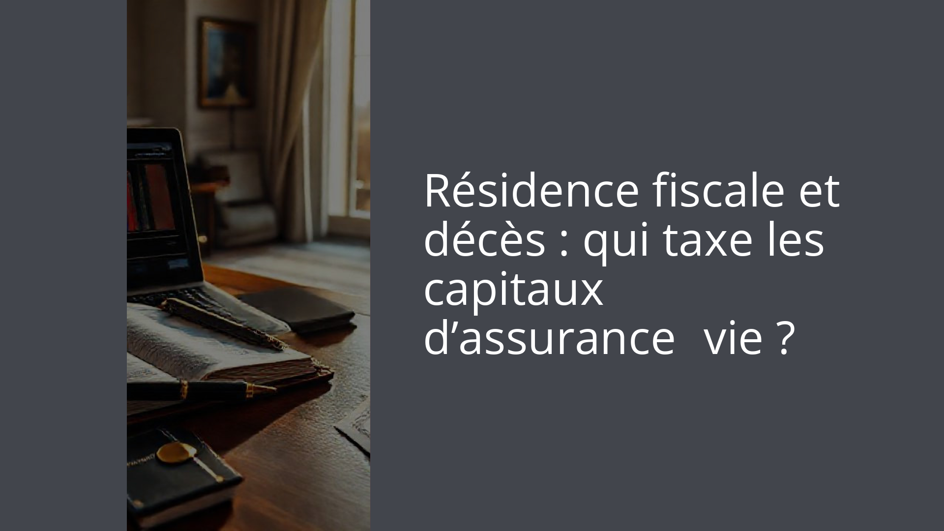 Résidence fiscale et décès : qui taxe les capitaux d’assurance‑vie ?