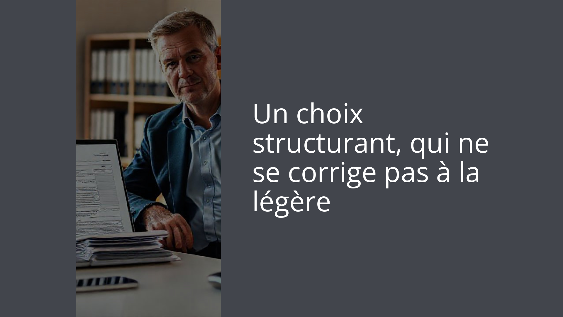 Un choix structurant, qui ne se corrige pas à la légère