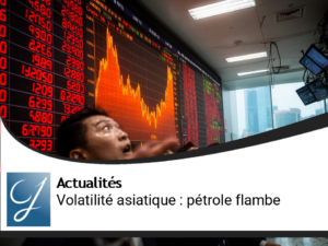 Volatilité sur les marchés asiatiques : le pétrole flambe à nouveau