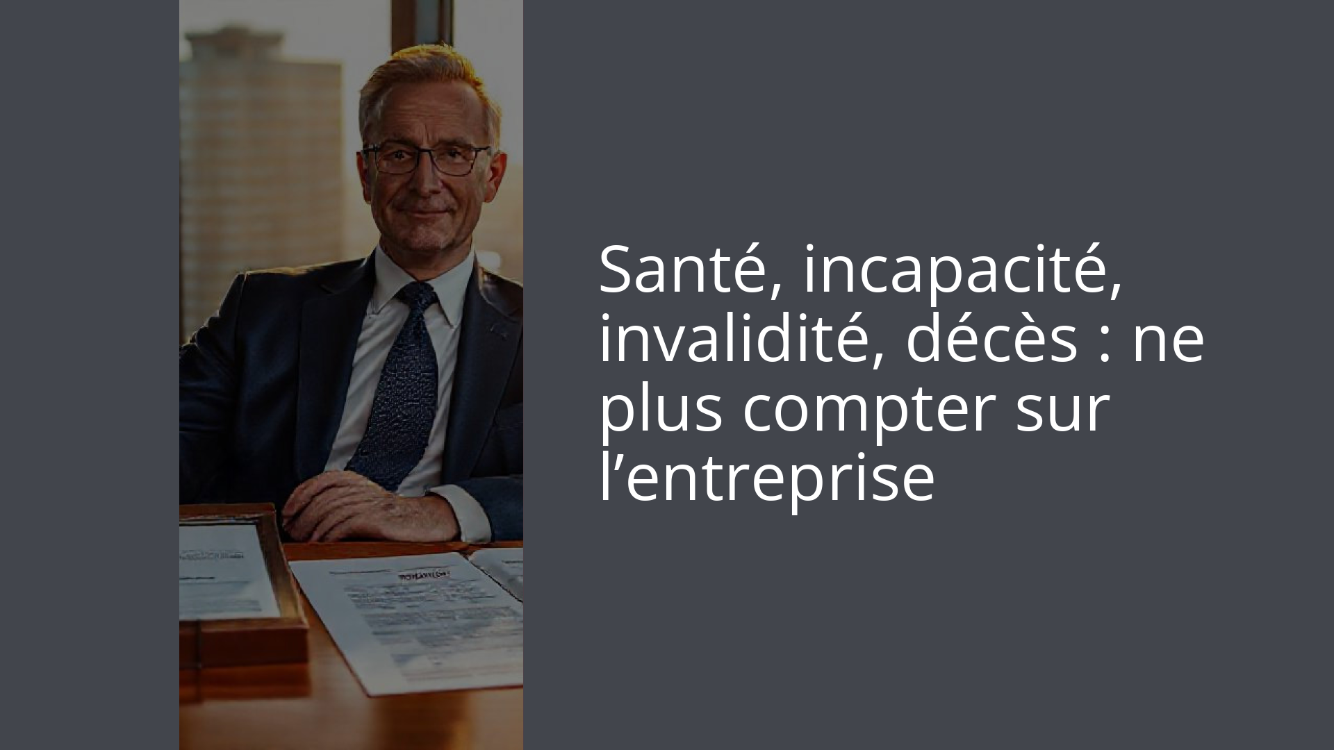 Santé, incapacité, invalidité, décès : ne plus compter sur l’entreprise