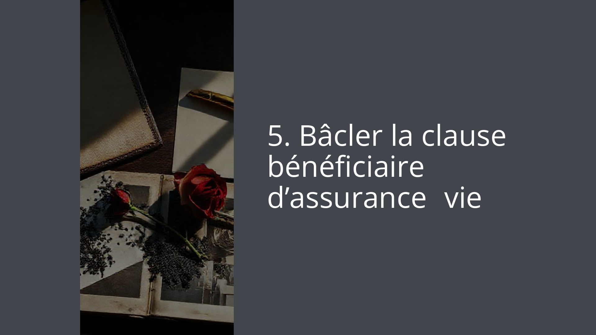 5. Bâcler la clause bénéficiaire d’assurance‑vie