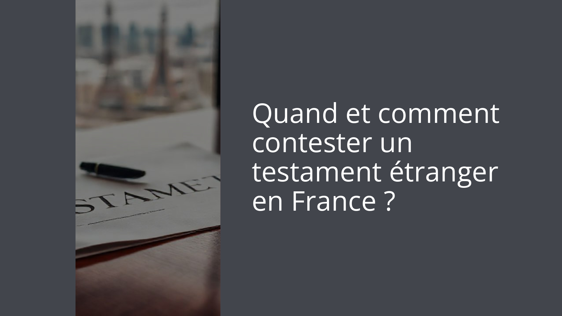 Quand et comment contester un testament étranger en France ?