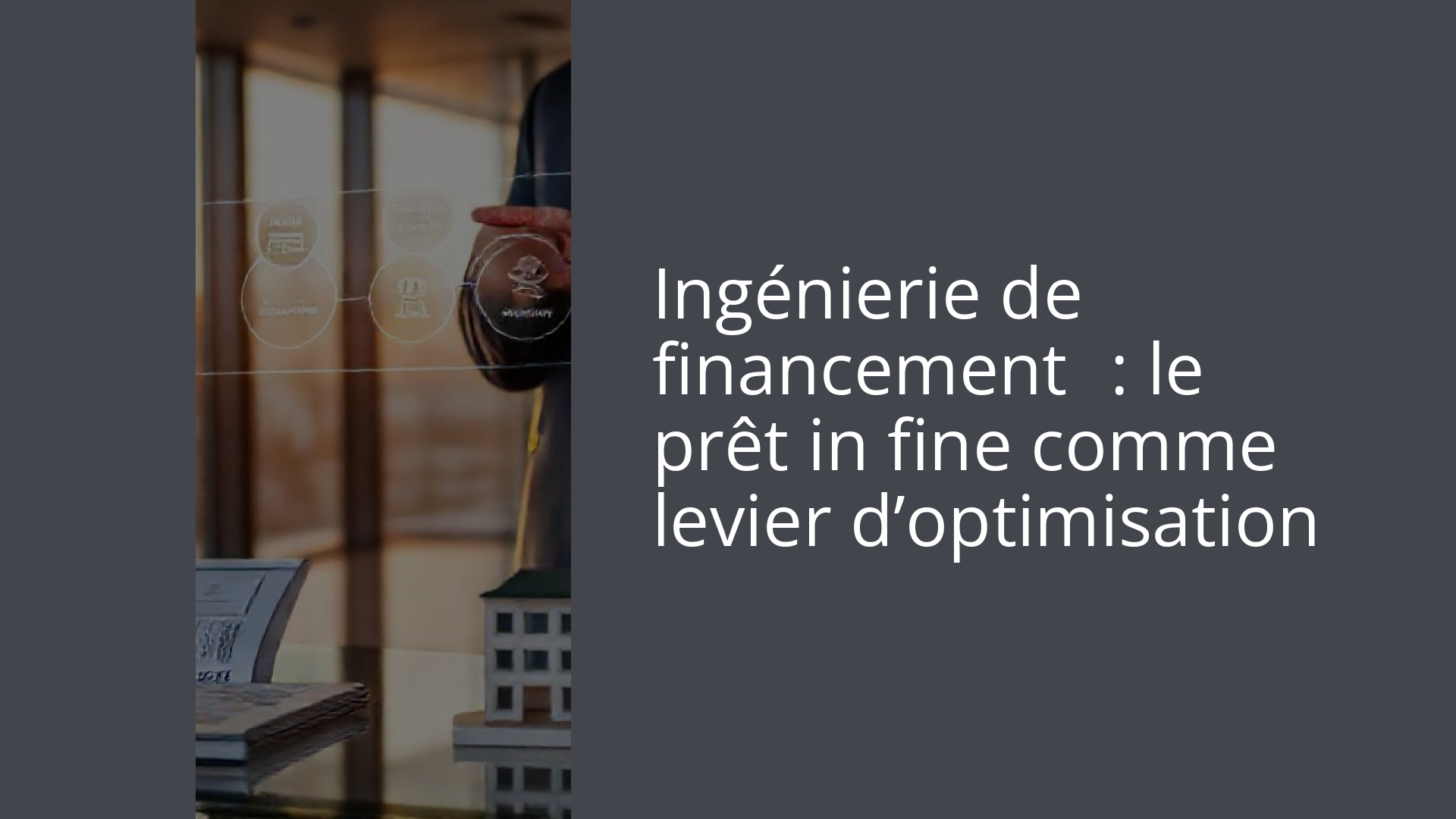 Ingénierie de financement : le prêt in fine comme levier d’optimisation