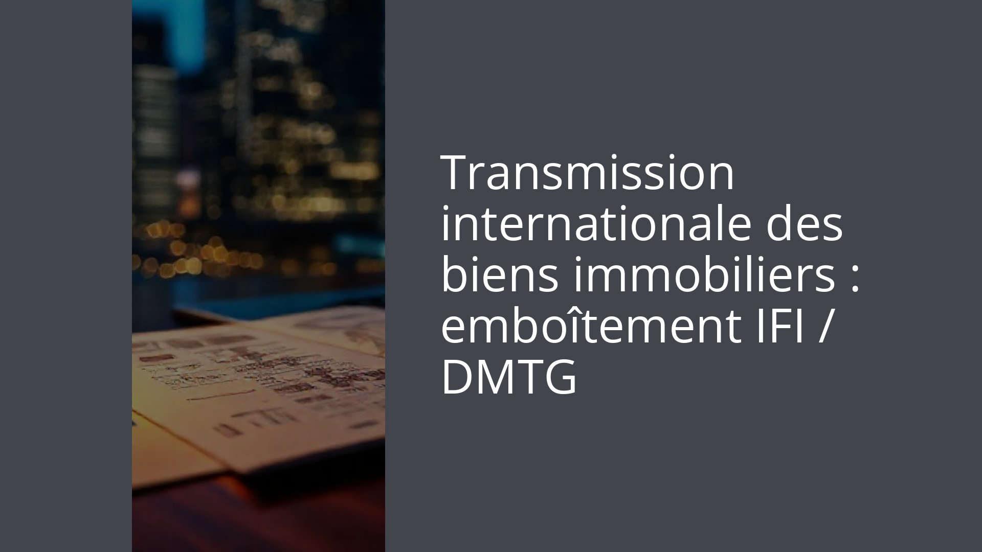 Transmission internationale des biens immobiliers : emboîtement IFI / DMTG