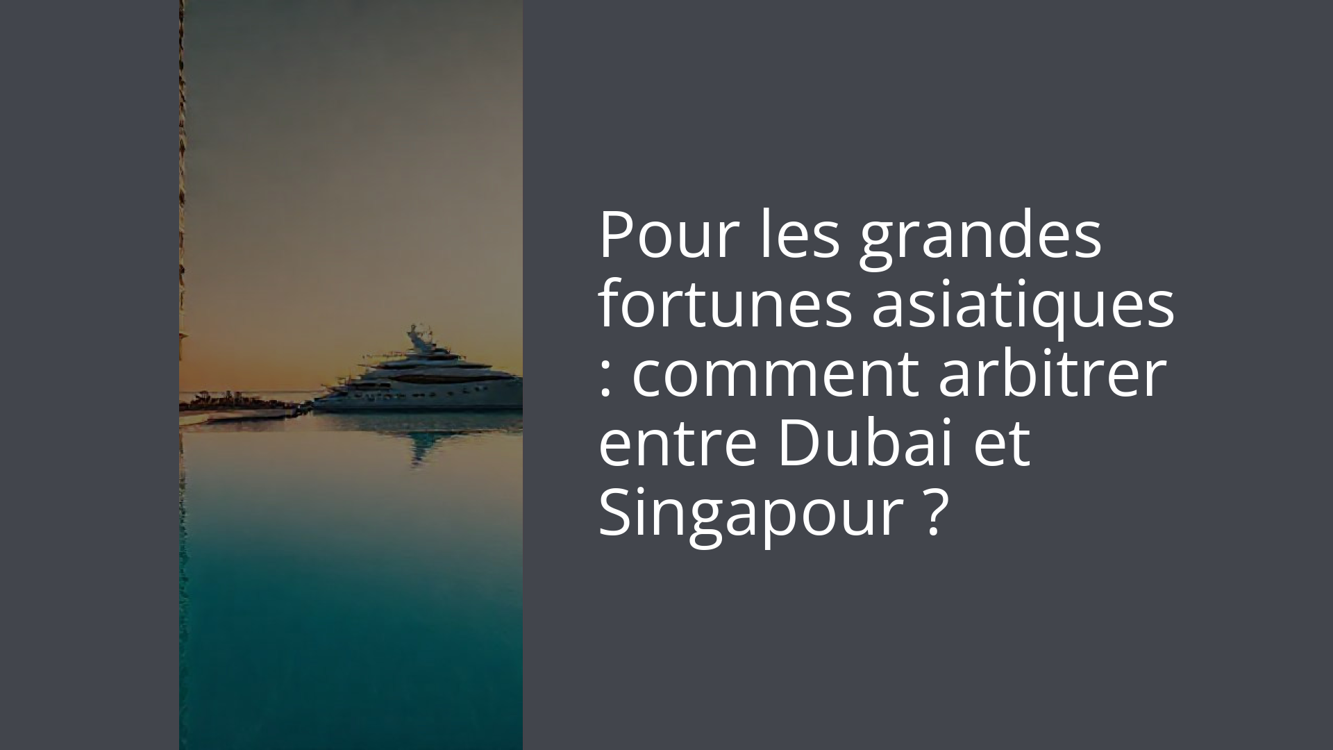 Pour les grandes fortunes asiatiques : comment arbitrer entre Dubai et Singapour ?