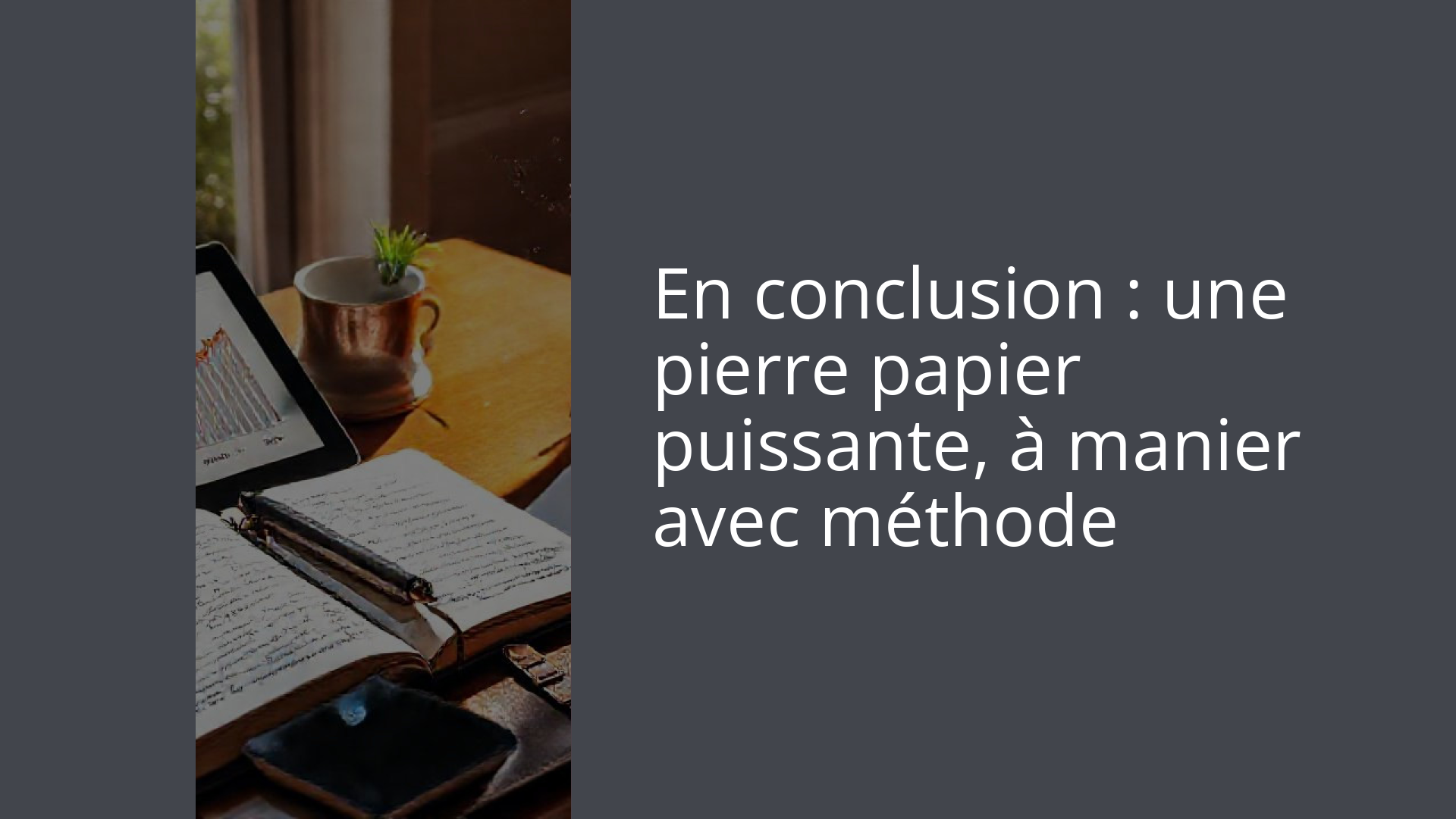 En conclusion : une pierre papier puissante, à manier avec méthode