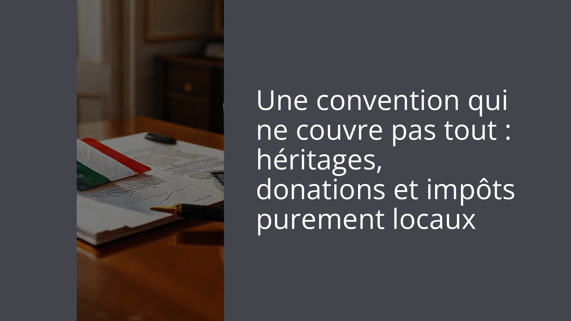 Une convention qui ne couvre pas tout : héritages, donations et impôts purement locaux