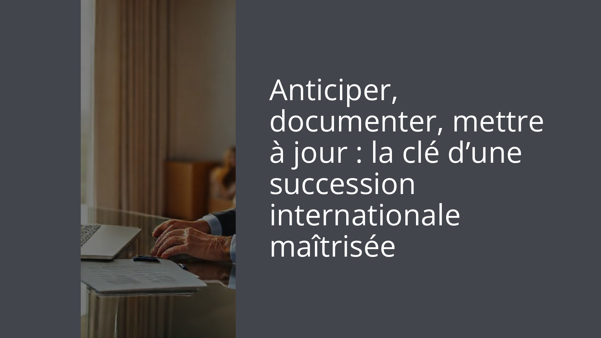Anticiper, documenter, mettre à jour : la clé d’une succession internationale maîtrisée