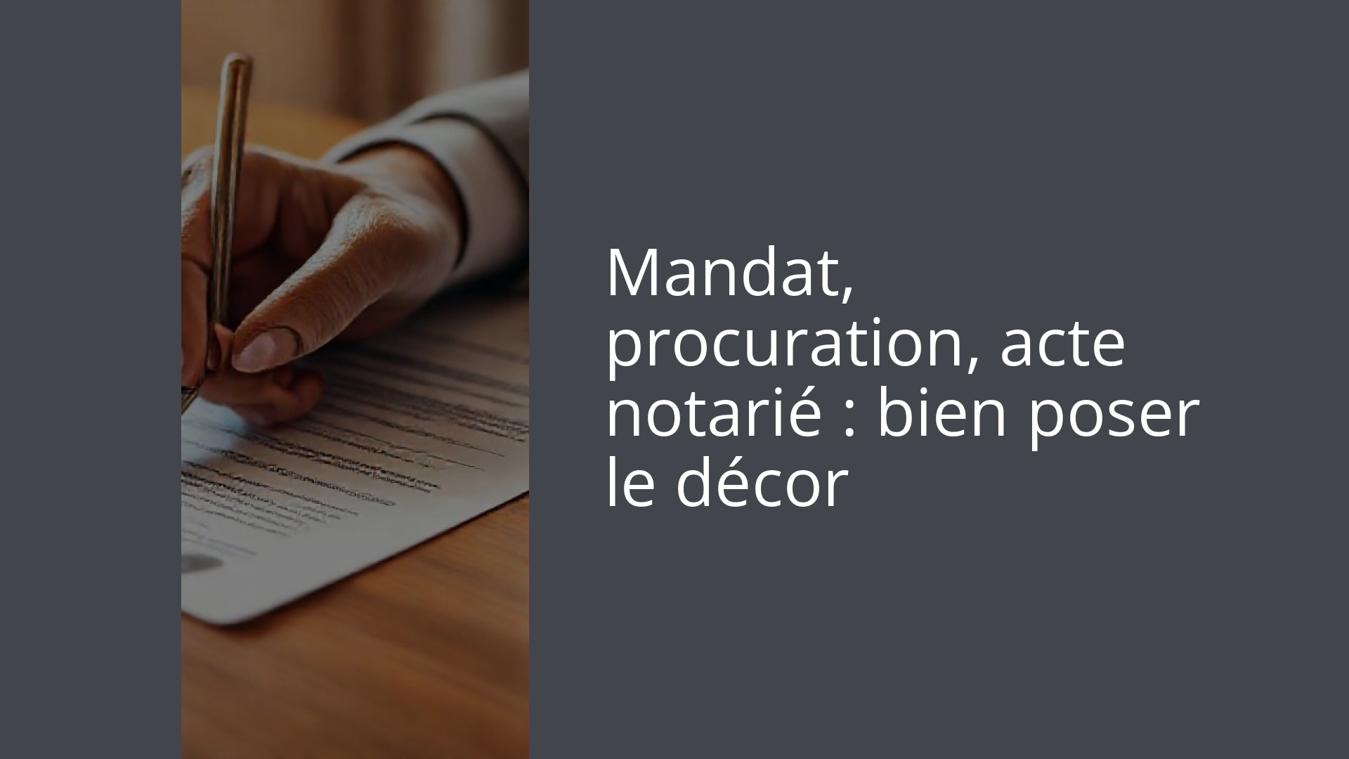 Mandat, procuration, acte notarié : bien poser le décor