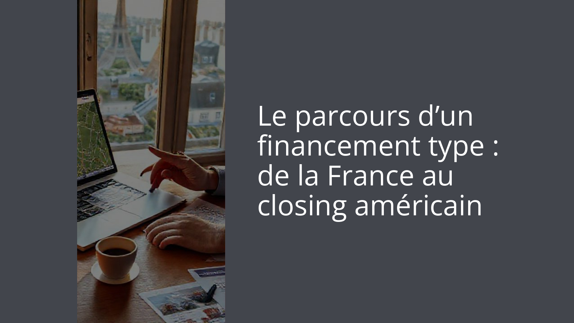 Le parcours d’un financement type : de la France au closing américain