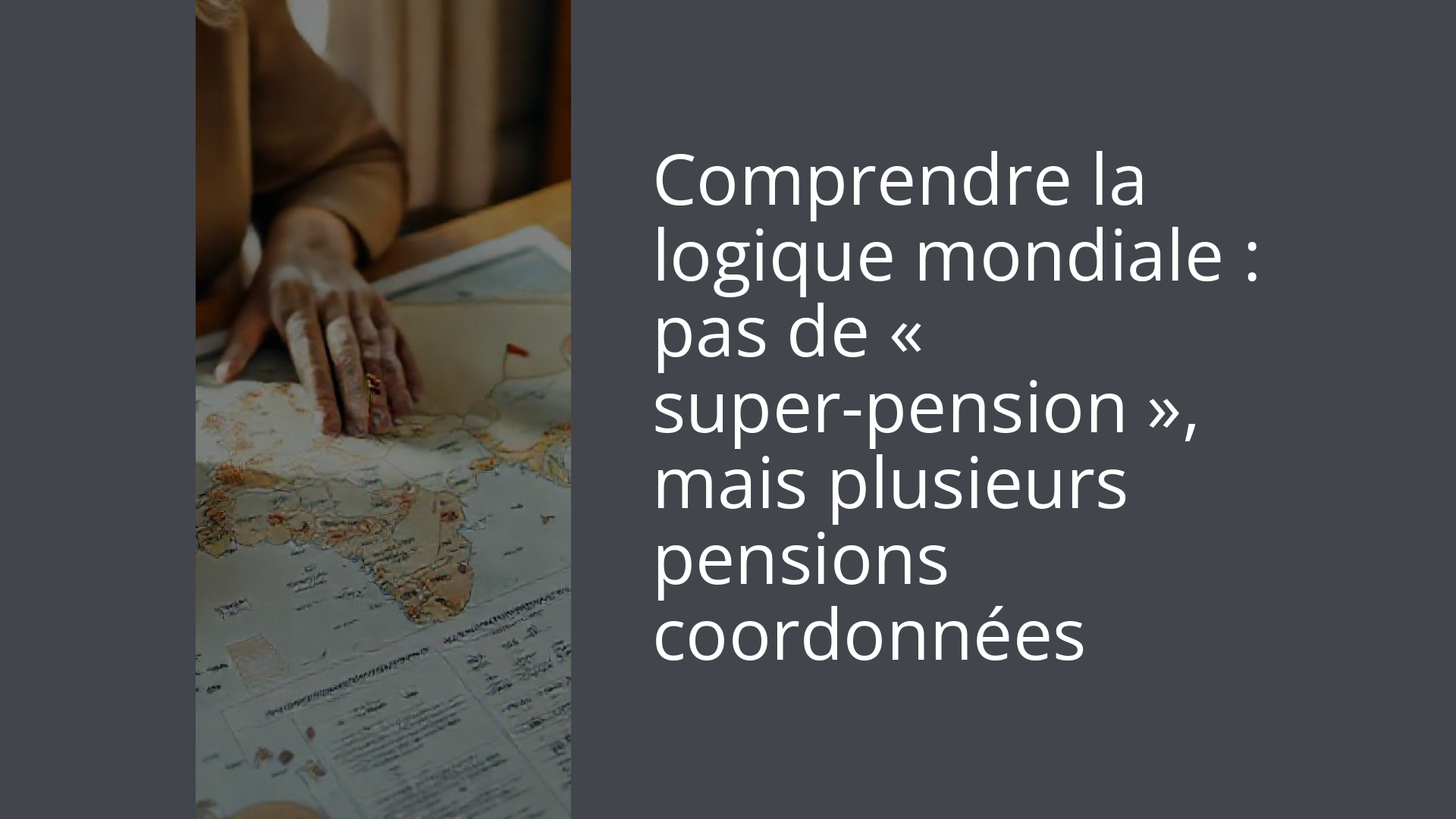 Comprendre la logique mondiale : pas de « super-pension », mais plusieurs pensions coordonnées