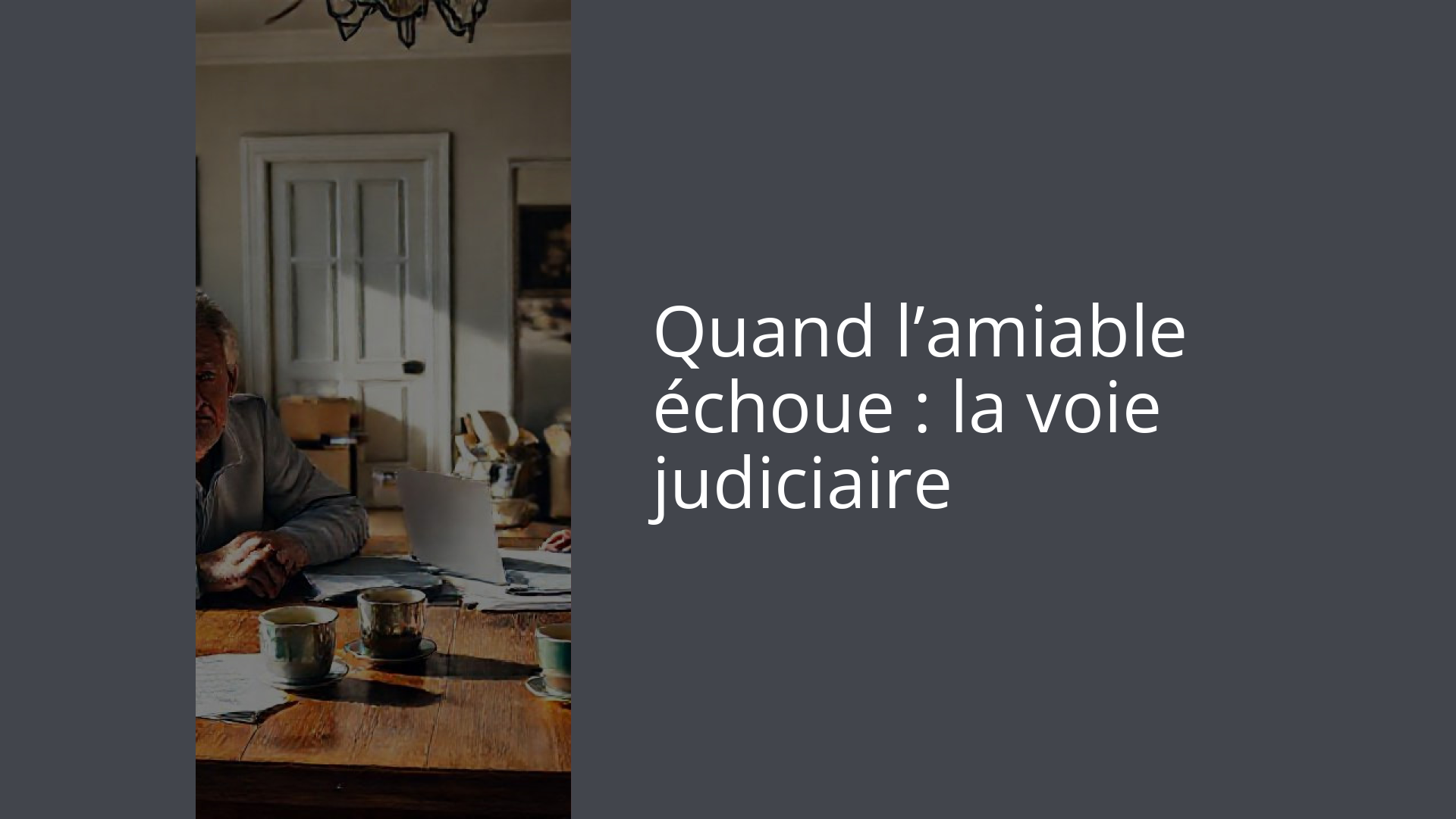 Quand l’amiable échoue : la voie judiciaire