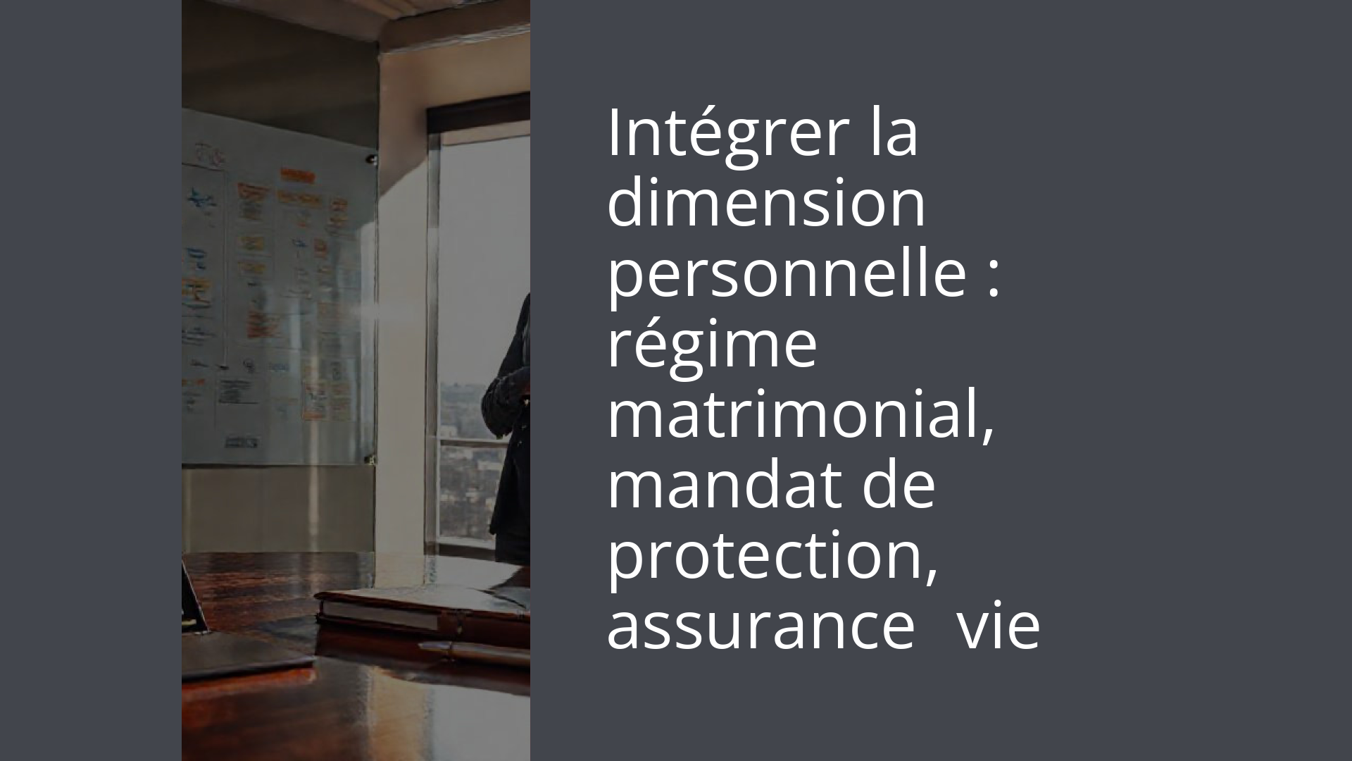Intégrer la dimension personnelle : régime matrimonial, mandat de protection, assurance‑vie