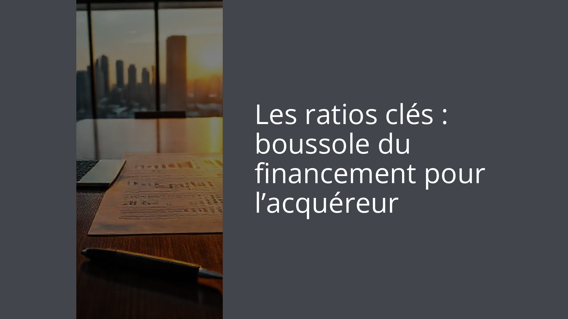 Les ratios clés : boussole du financement pour l’acquéreur