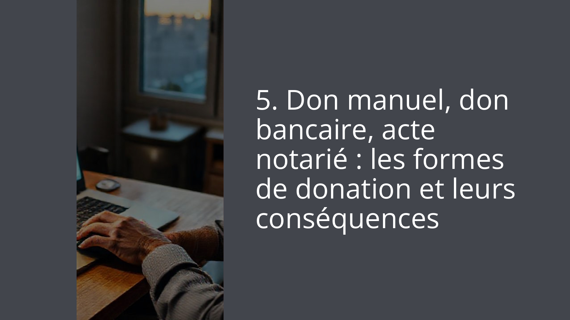 5. Don manuel, don bancaire, acte notarié : les formes de donation et leurs conséquences