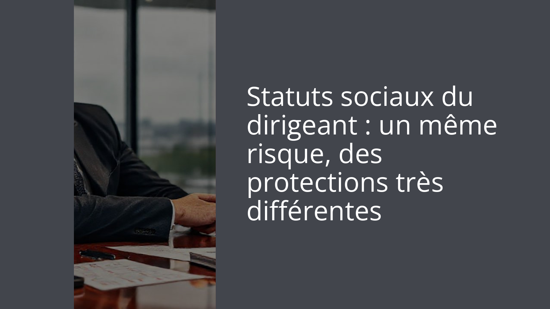 Statuts sociaux du dirigeant : un même risque, des protections très différentes