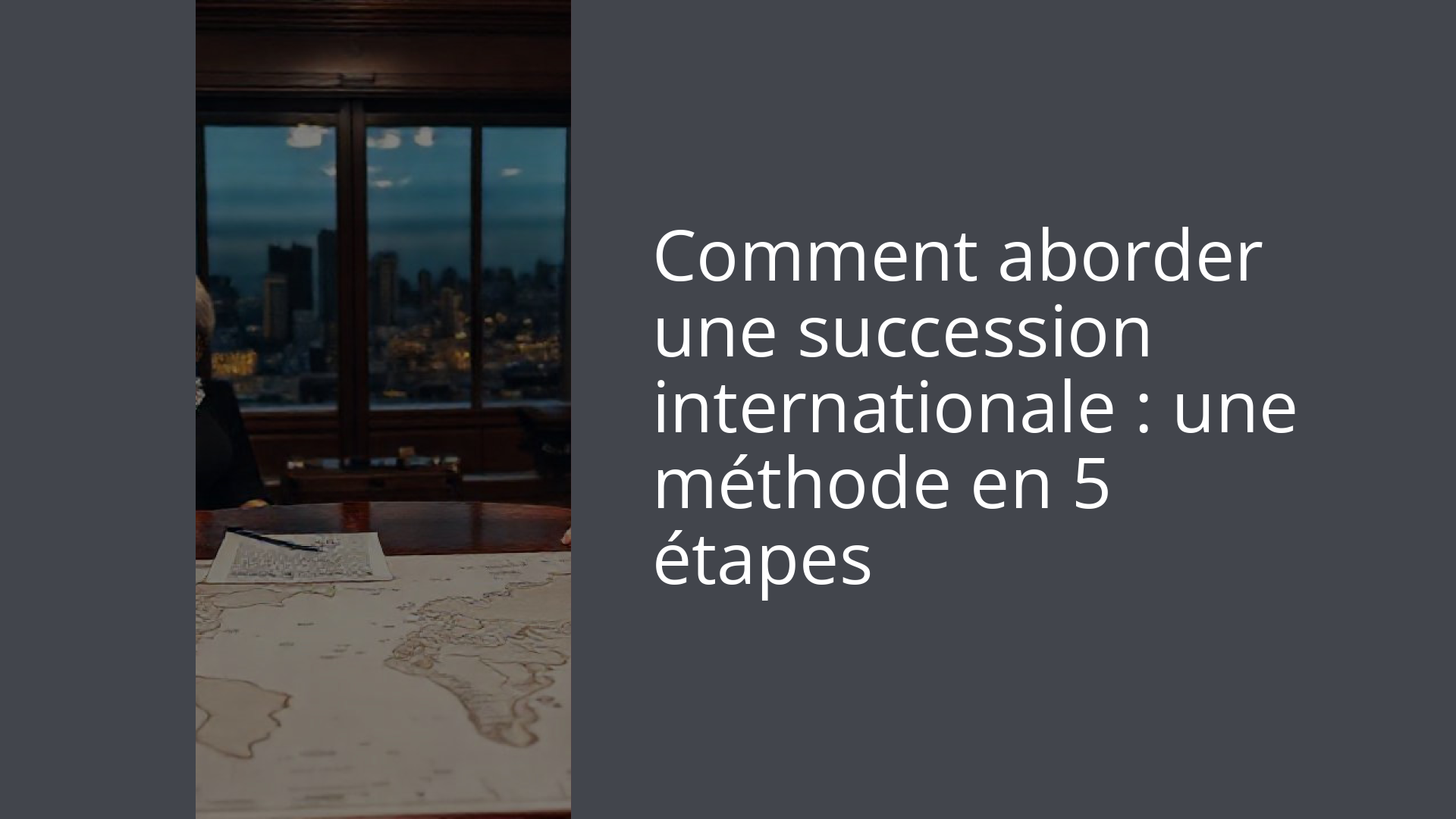 Comment aborder une succession internationale : une méthode en 5 étapes