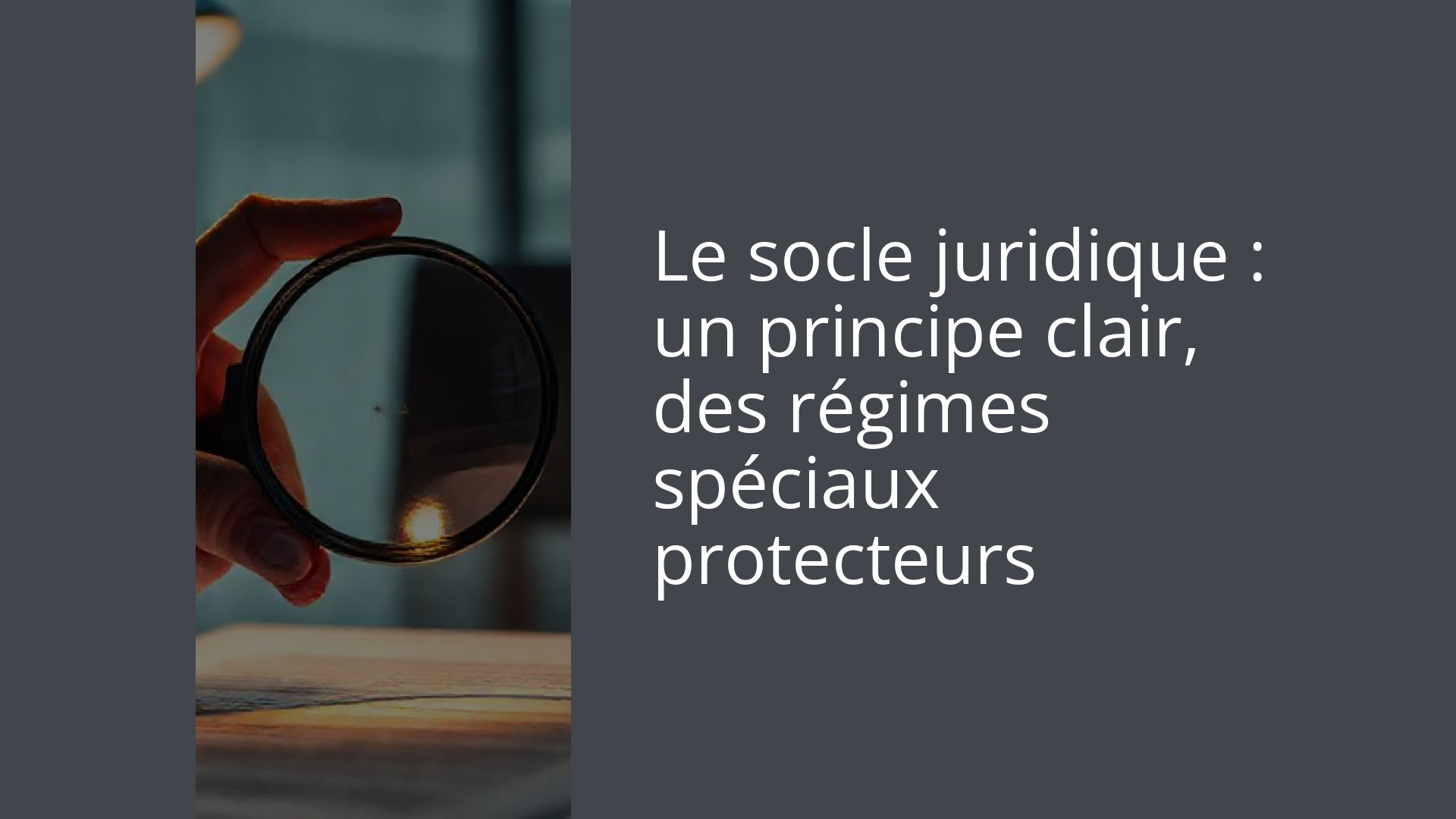 Le socle juridique : un principe clair, des régimes spéciaux protecteurs