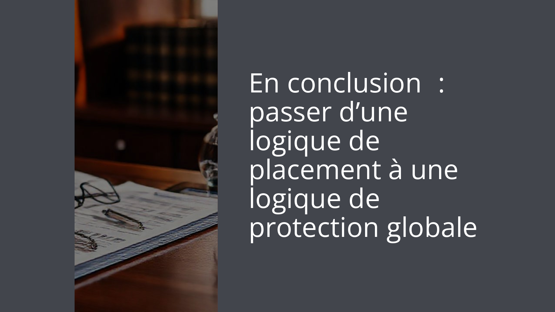 En conclusion : passer d’une logique de placement à une logique de protection globale