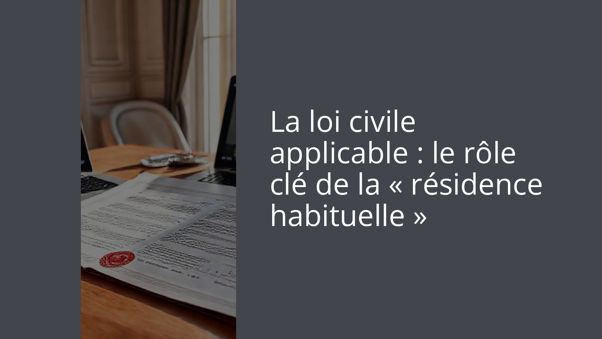 La loi civile applicable : le rôle clé de la « résidence habituelle »