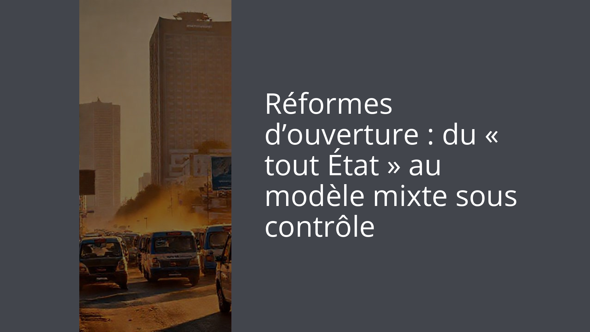 Réformes d’ouverture : du « tout État » au modèle mixte sous contrôle