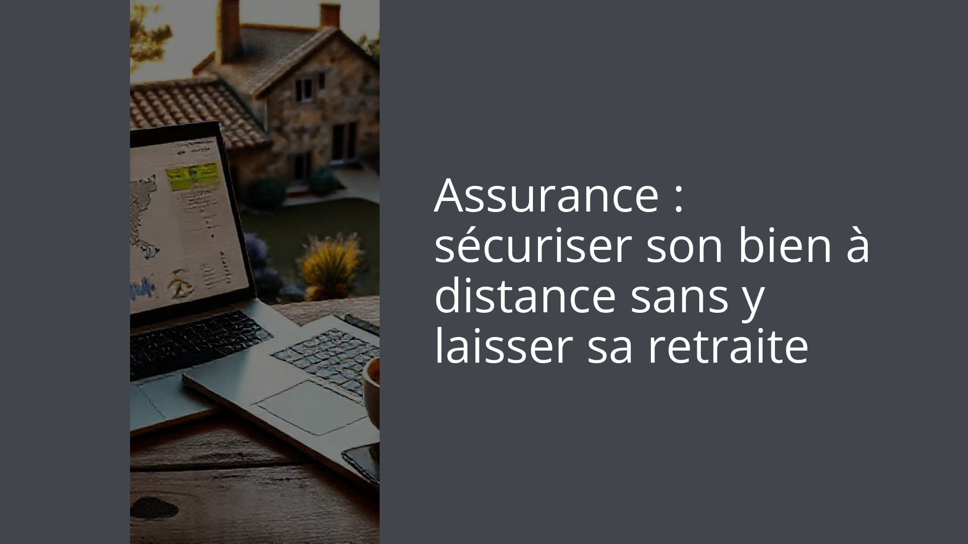 Assurance : sécuriser son bien à distance sans y laisser sa retraite