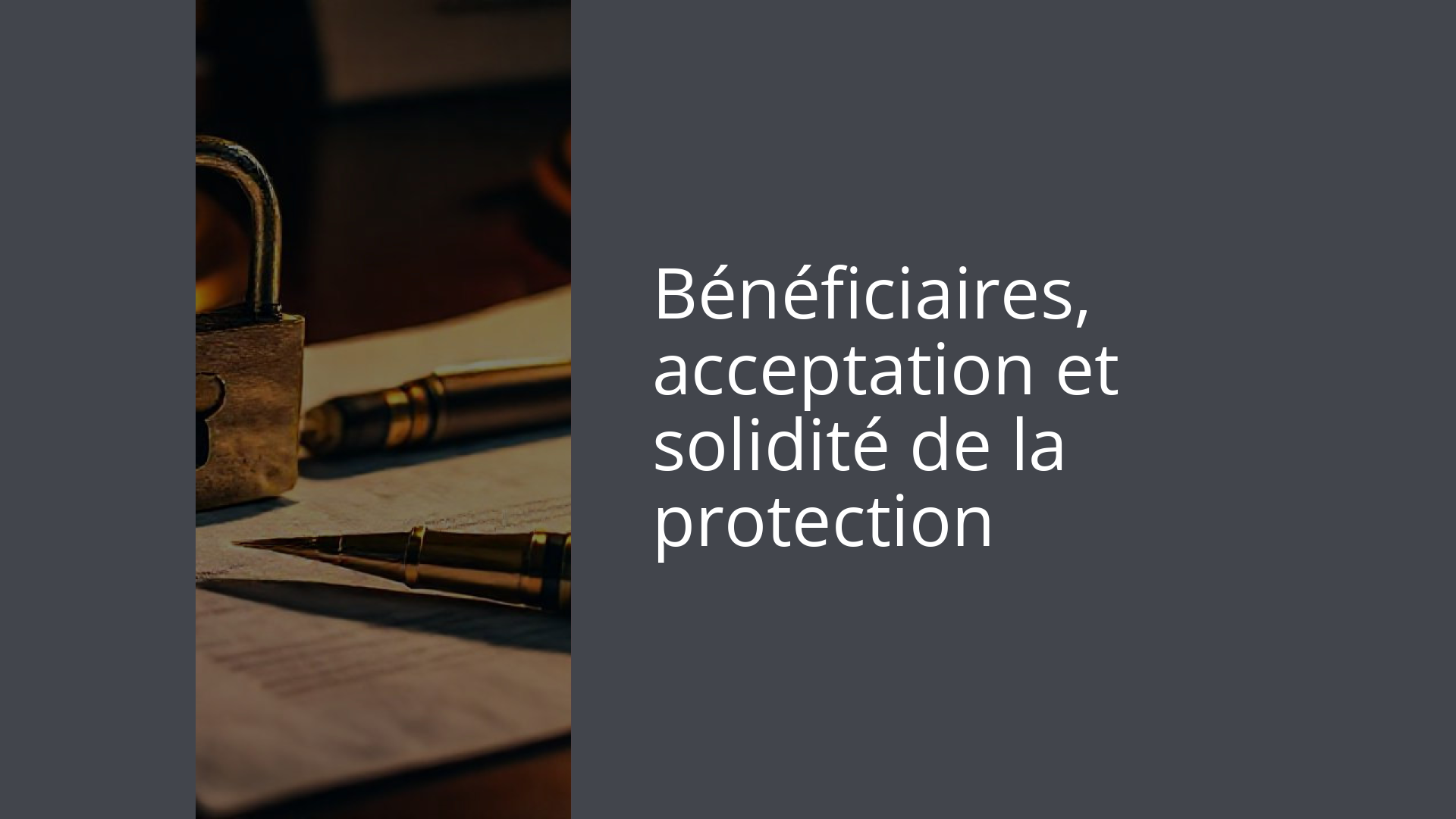 Bénéficiaires, acceptation et solidité de la protection