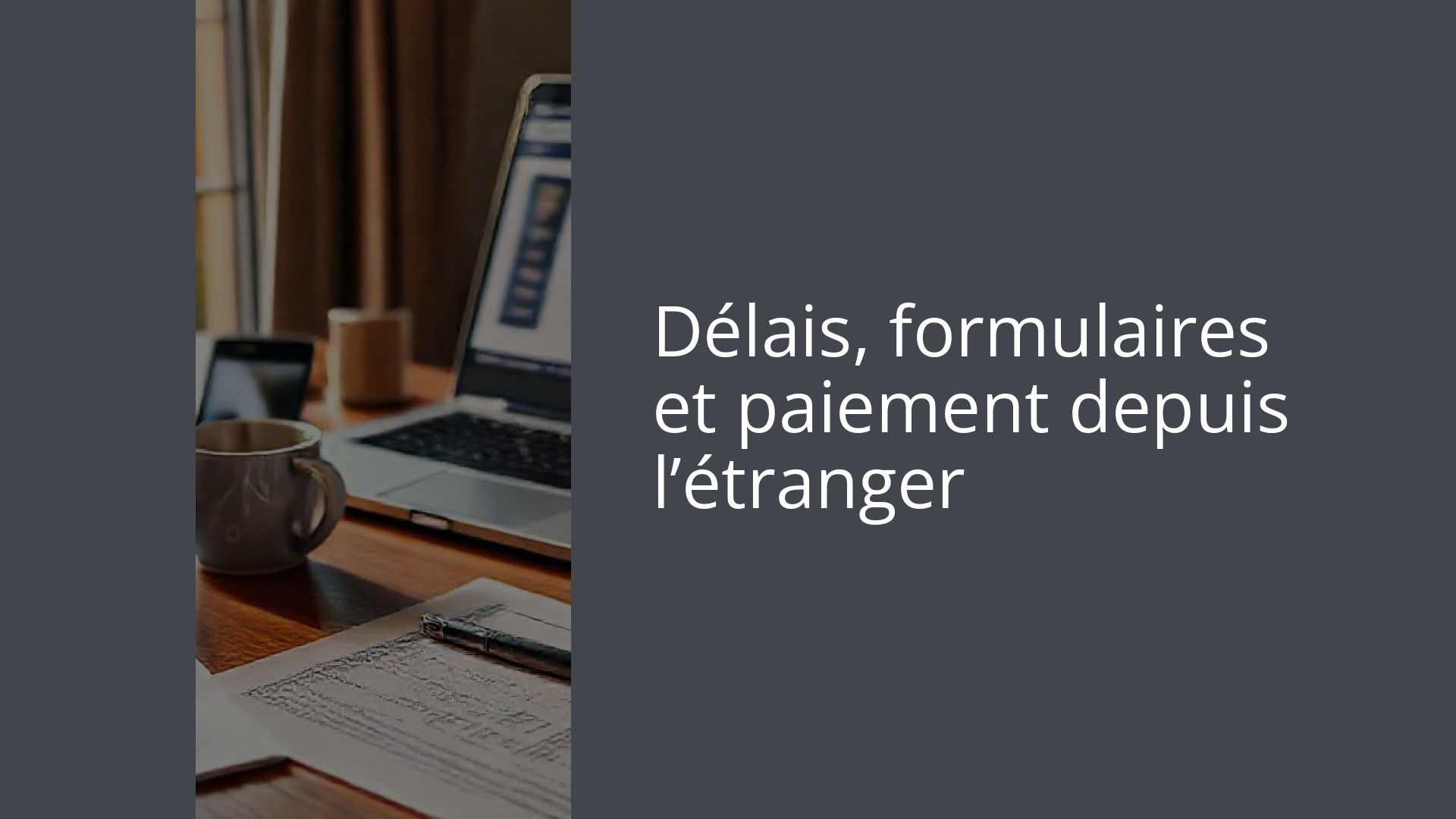 Délais, formulaires et paiement depuis l’étranger