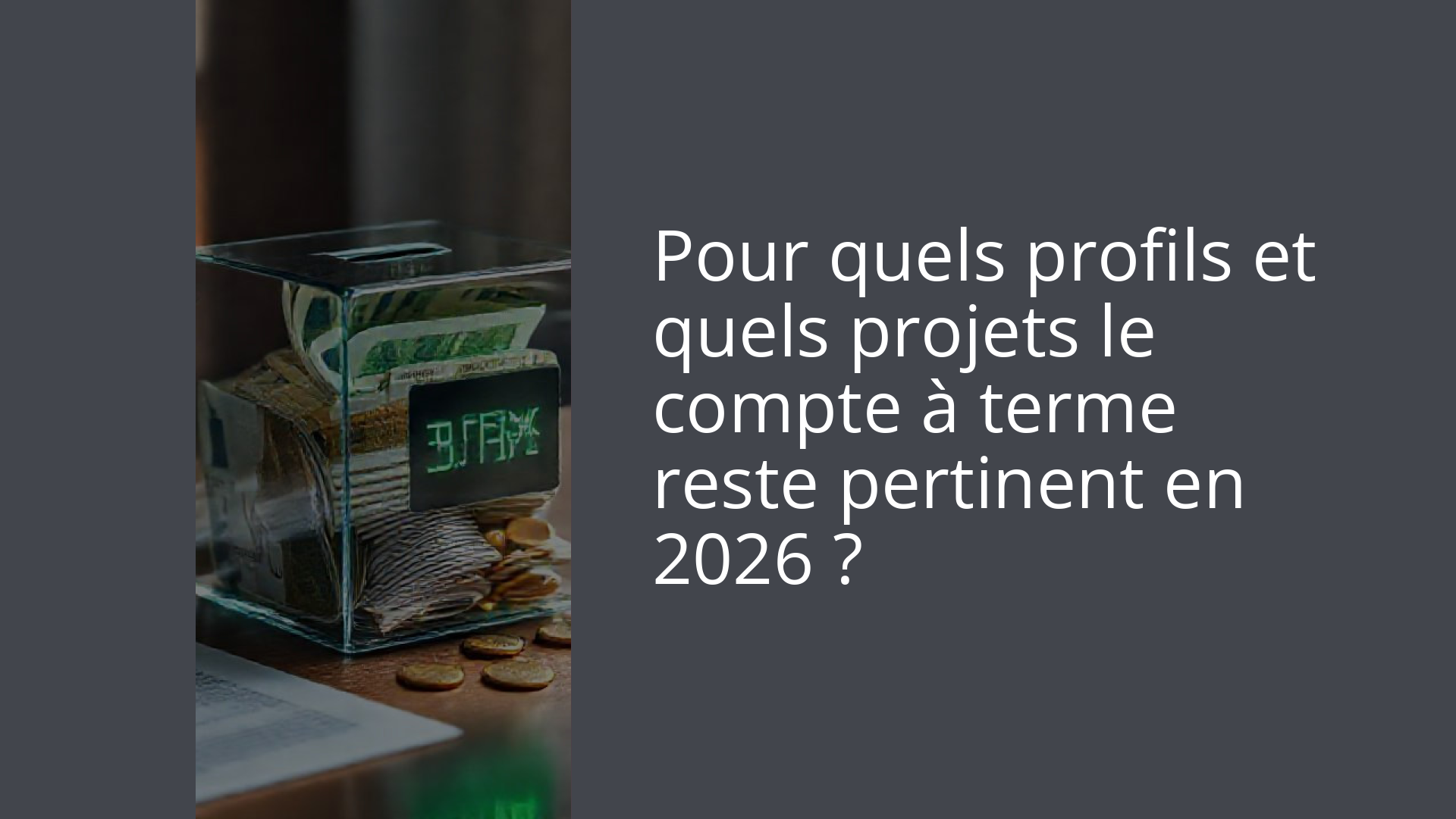 Pour quels profils et quels projets le compte à terme reste pertinent en 2026 ?