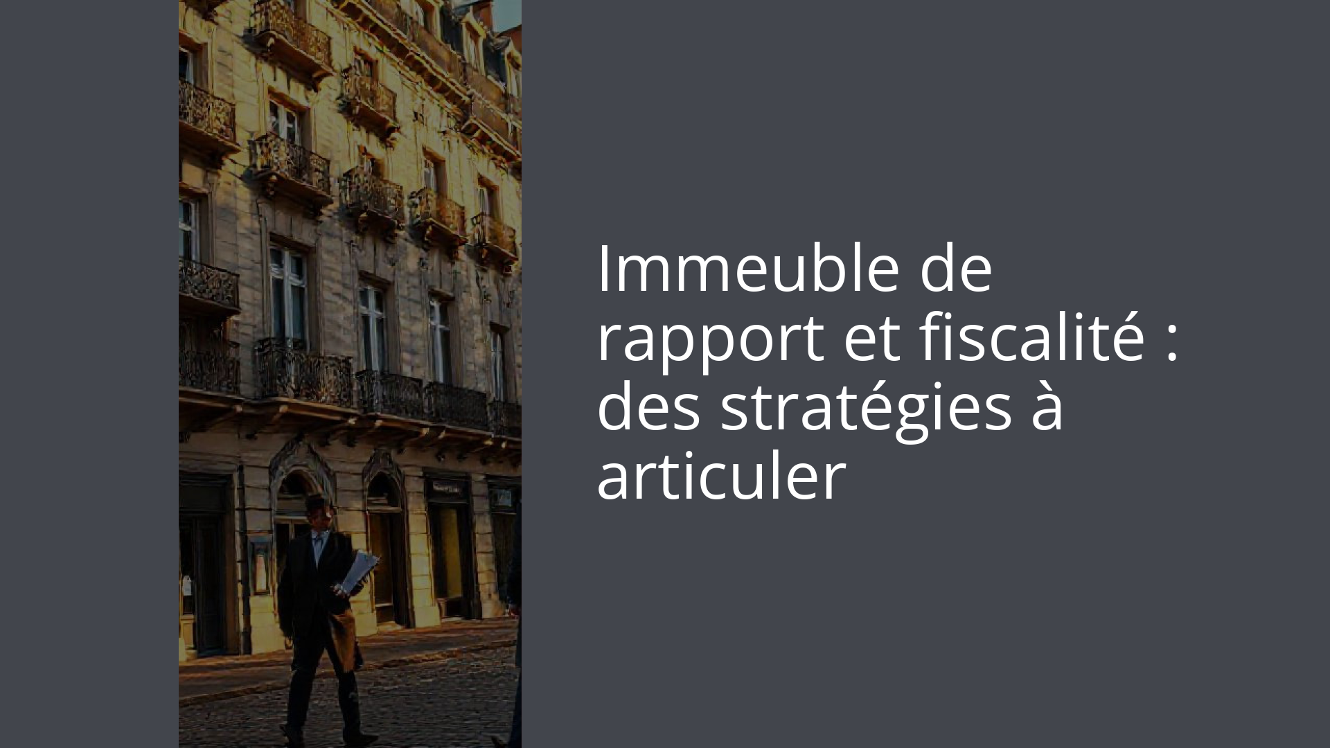 Immeuble de rapport et fiscalité : des stratégies à articuler