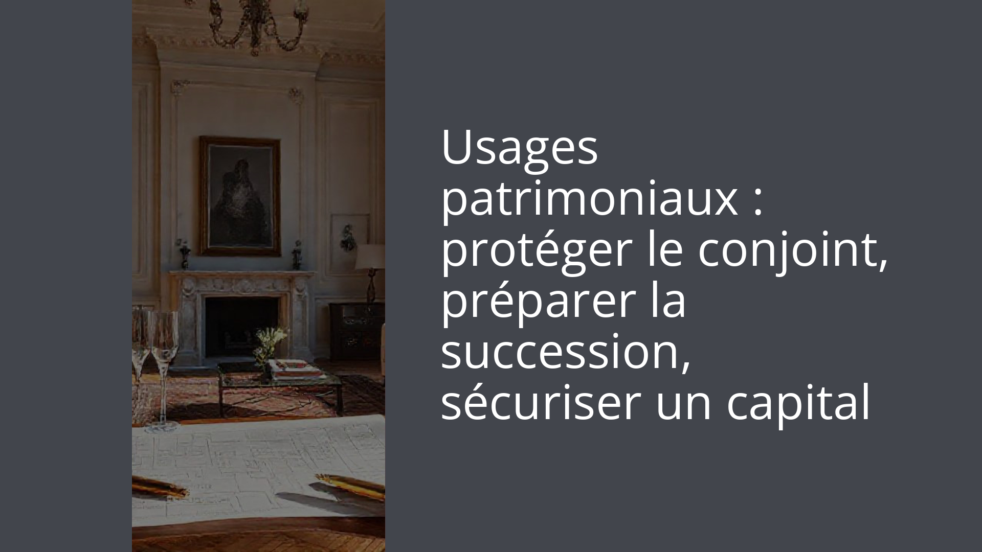Usages patrimoniaux : protéger le conjoint, préparer la succession, sécuriser un capital