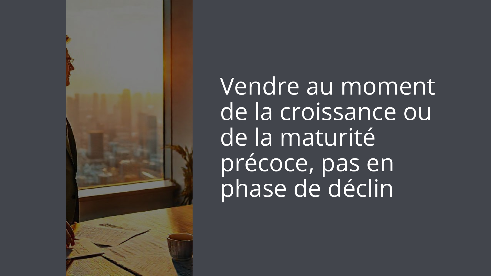 Vendre au moment de la croissance ou de la maturité précoce, pas en phase de déclin