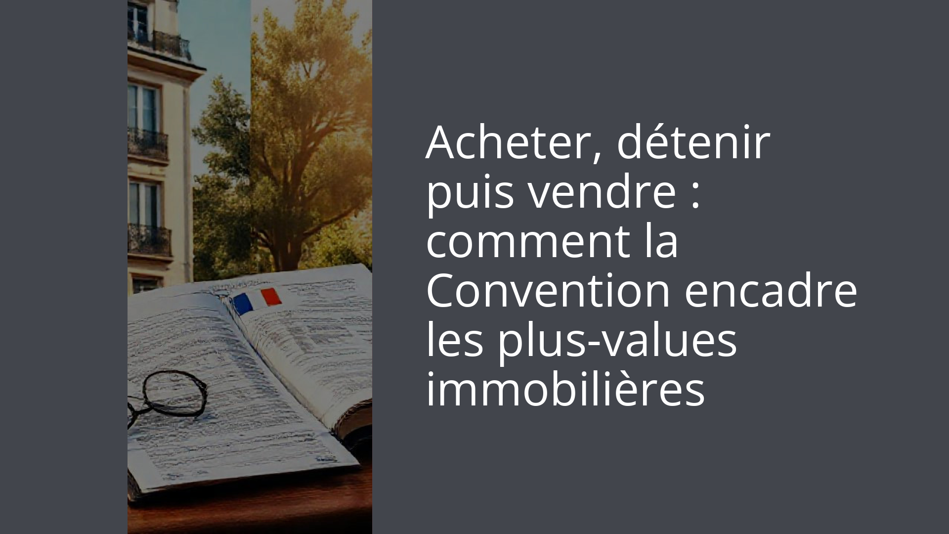 Acheter, détenir puis vendre : comment la Convention encadre les plus-values immobilières