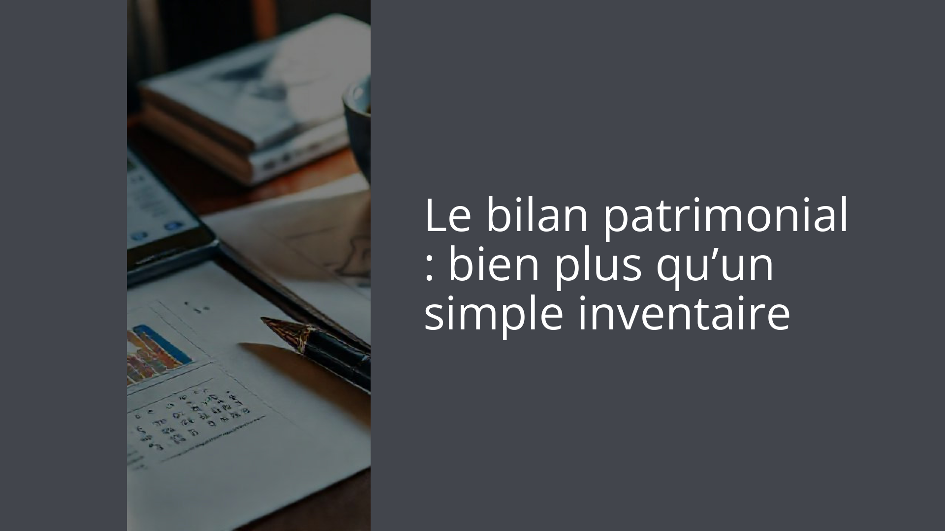 Le bilan patrimonial : bien plus qu’un simple inventaire