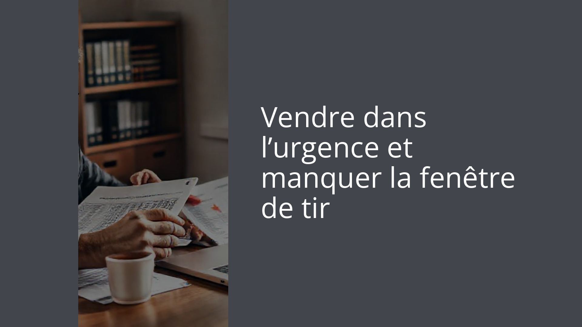 Vendre dans l’urgence et manquer la fenêtre de tir
