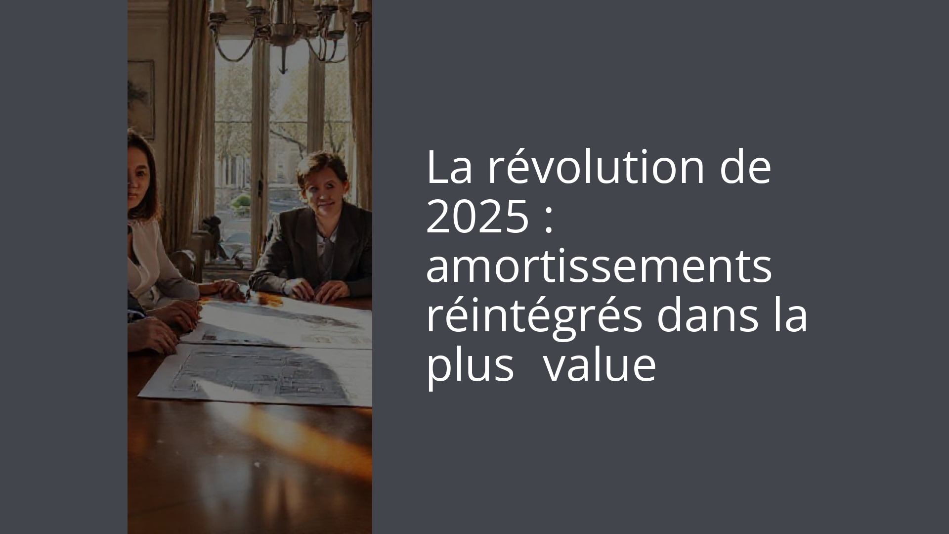 La révolution de 2025 : amortissements réintégrés dans la plus‑value
